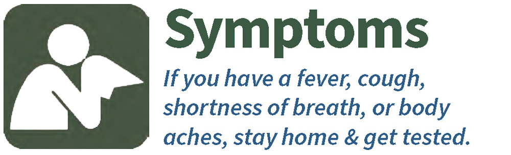 Symptoms--If you have a fever, cough, shortness of breath, or body aches, stay home and get tested